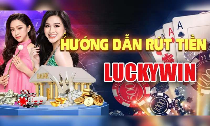 Rút tiền Luckywin có thực sự đơn giản?